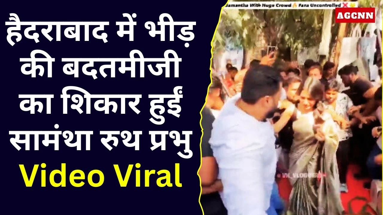 हैदराबाद में भीड़ की बदतमीजी का शिकार हुईं सामंथा रुथ प्रभु, वीडियो वायरल, सुरक्षा और आयोजकों की तैयारी पर सवाल उठे