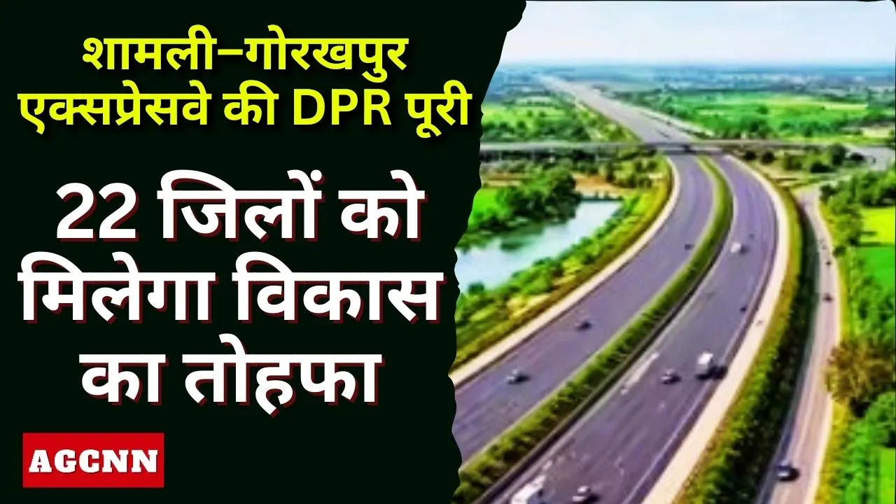 शामली–गोरखपुर एक्सप्रेसवे DPR पूरी: 22 जिलों को विकास और बेहतर कनेक्टिविटी