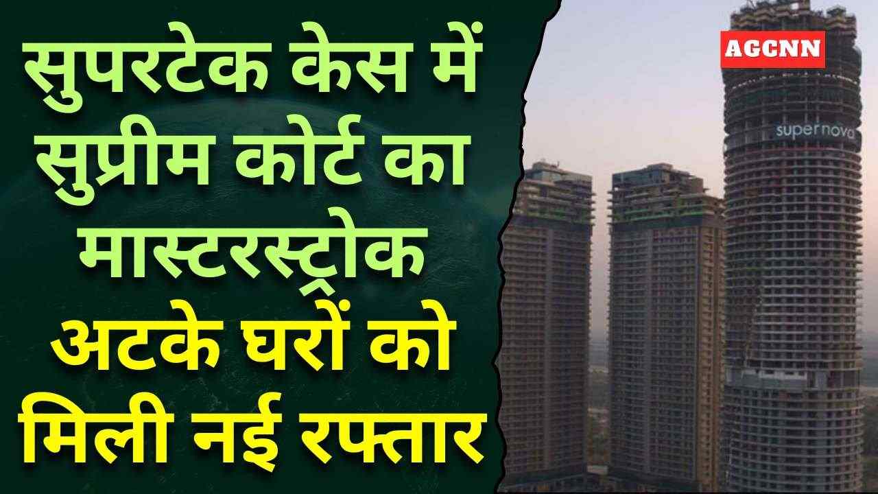 सपनों के घर की उम्मीद जगी: सुपरटेक प्रोजेक्ट्स पर कोर्ट की बड़ी पहल
