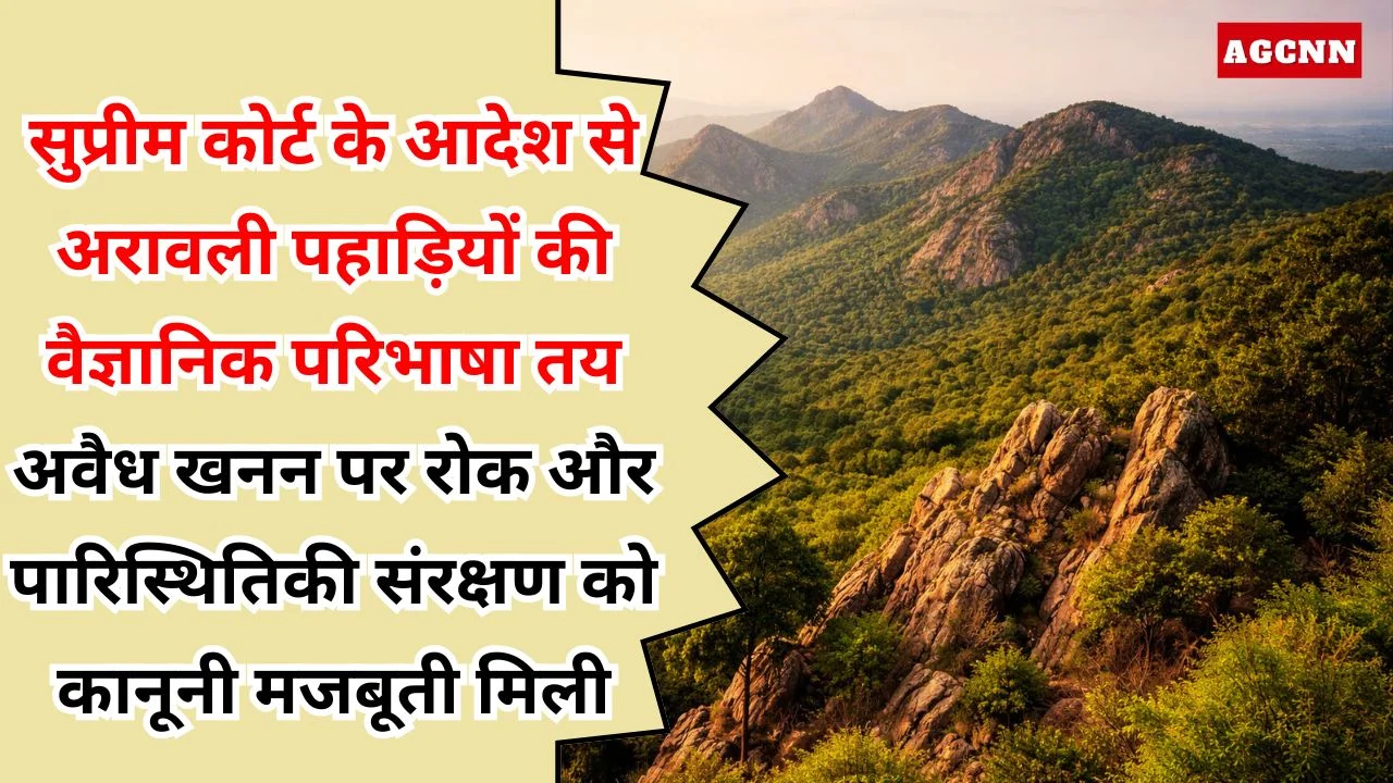 सुप्रीम कोर्ट के आदेश से अरावली पहाड़ियों की वैज्ञानिक परिभाषा तय, अवैध खनन पर रोक और पारिस्थितिकी संरक्षण को कानूनी मजबूती मिली