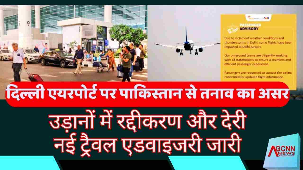दिल्ली एयरपोर्ट पर पाकिस्तान से तनाव का असर: उड़ानों में रद्दीकरण और देरी, नई ट्रैवल एडवाइजरी जारी