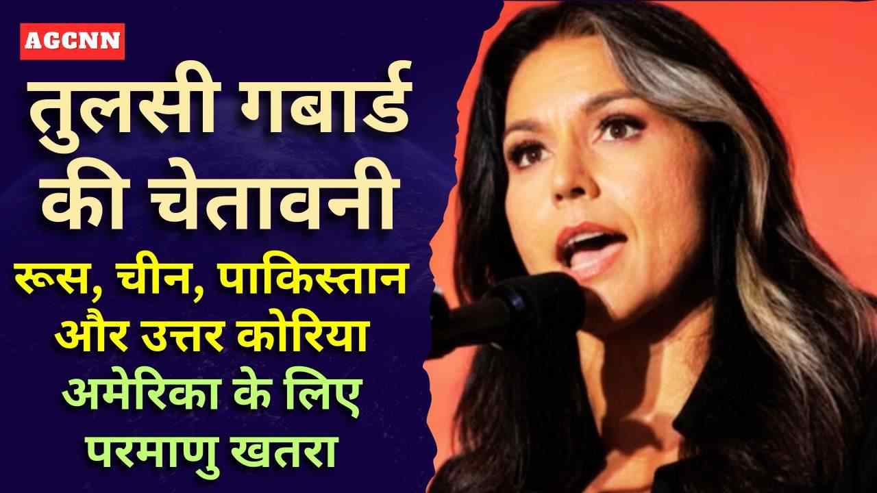 तुलसी गबार्ड की चेतावनी: रूस, चीन, पाकिस्तान और उत्तर कोरिया अमेरिका के लिए परमाणु खतरा