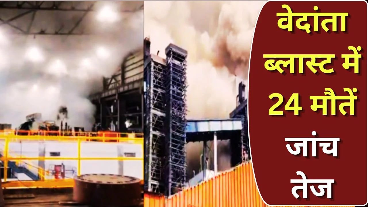 वेदांता प्लांट ब्लास्ट का नया वीडियो, 24 मौतें, सुरक्षा पर उठे सवाल