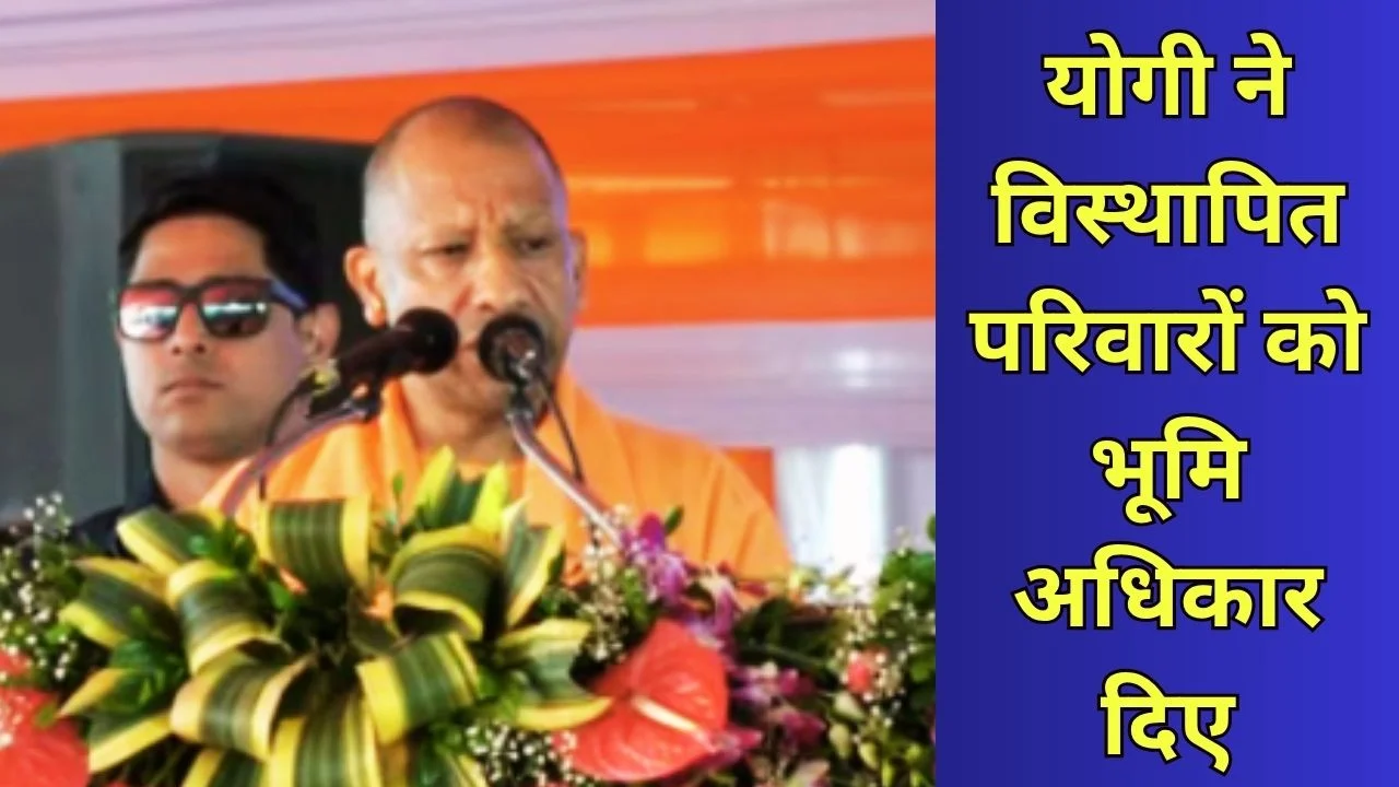 योगी ने विस्थापित परिवारों को दिए भूमि अधिकार, लखीमपुर में बड़ा कार्यक्रम