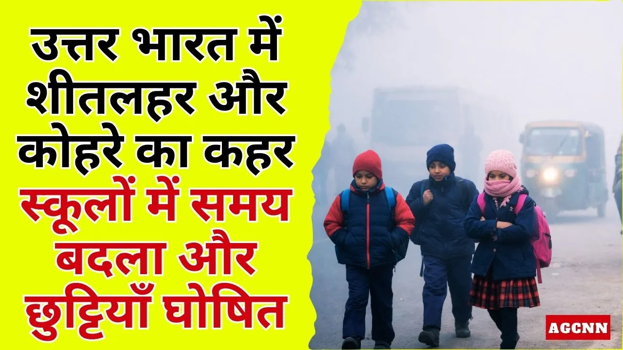 उत्तर भारत में शीतलहर और कोहरे का कहर, स्कूलों में समय बदला और छुट्टियाँ घोषित